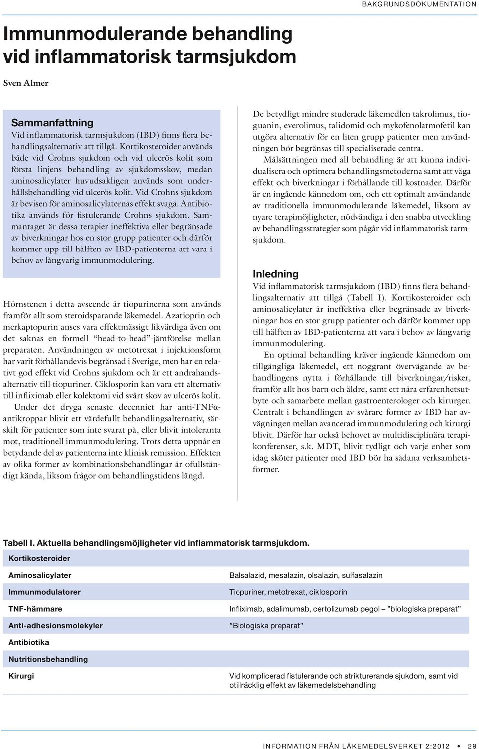 kolit. Vid Crohns sjukdom är bevisen för aminosalicylaternas effekt svaga. Antibiotika används för fistulerande Crohns sjukdom.