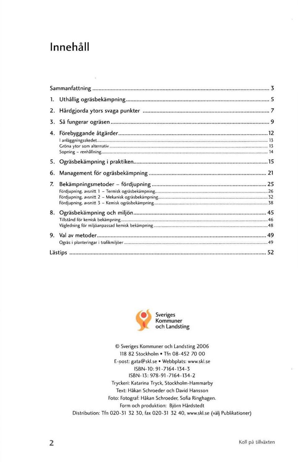 26 fördjupning. avsnitt 2 - Mekanisk ogräsbekämpning.... 32 fördjupning, avsnitt 3 - Kemisk ogräsbekämpning..... 38 8. Ogräsbekämpning och miljön,.., 45 Tillstånd rör kemisk bekämpning.