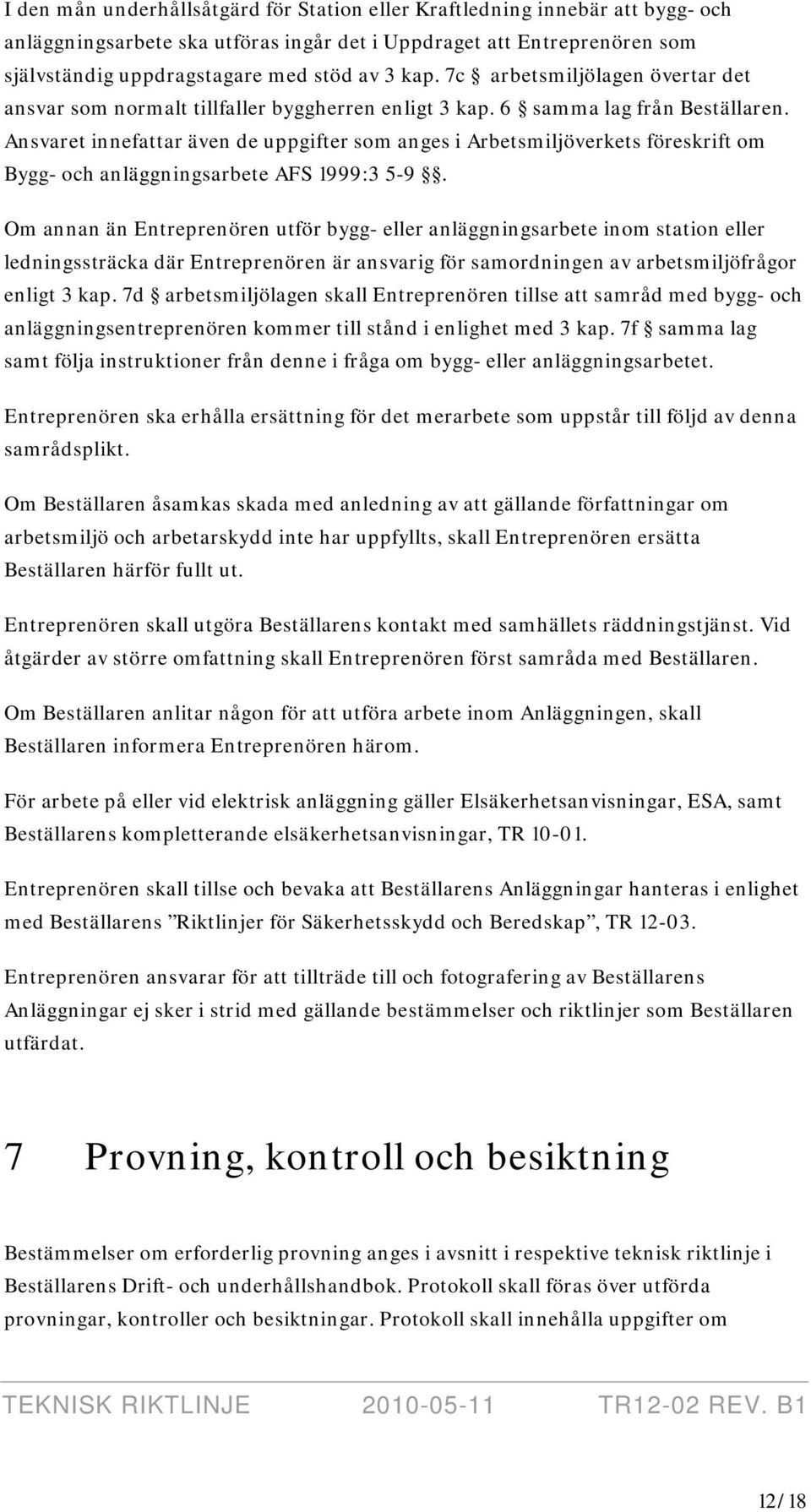 Ansvaret innefattar även de uppgifter som anges i Arbetsmiljöverkets föreskrift om Bygg- och anläggningsarbete AFS 1999:3 5-9.