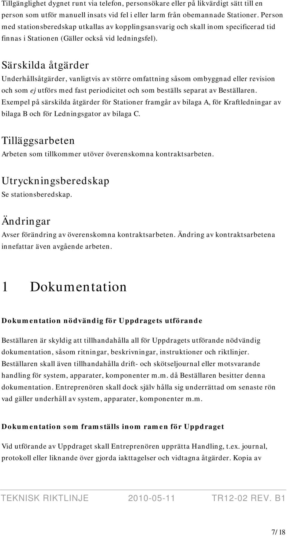 Särskilda åtgärder Underhållsåtgärder, vanligtvis av större omfattning såsom ombyggnad eller revision och som ej utförs med fast periodicitet och som beställs separat av Beställaren.