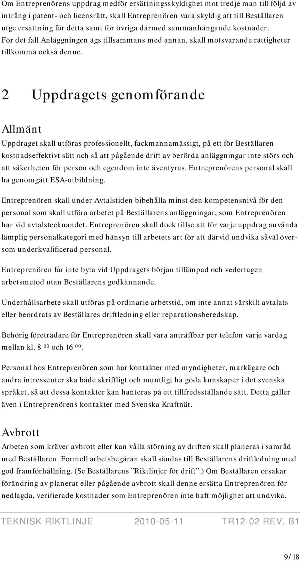 2 Uppdragets genomförande Allmänt Uppdraget skall utföras professionellt, fackmannamässigt, på ett för Beställaren kostnadseffektivt sätt och så att pågående drift av berörda anläggningar inte störs