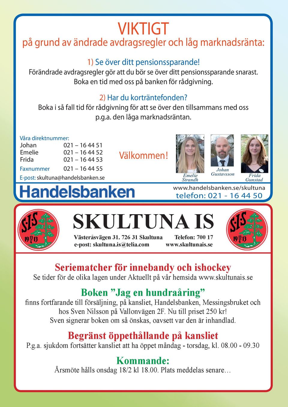 Våra direktnummer: Johan 021 16 44 51 Emelie 021 16 44 52 Frida 021 16 44 53 Faxnummer 021 16 44 55 E-post: skultuna@handelsbanken.se Välkommen! Emelie Strandh Johan Gustavsson Frida Gunstad www.