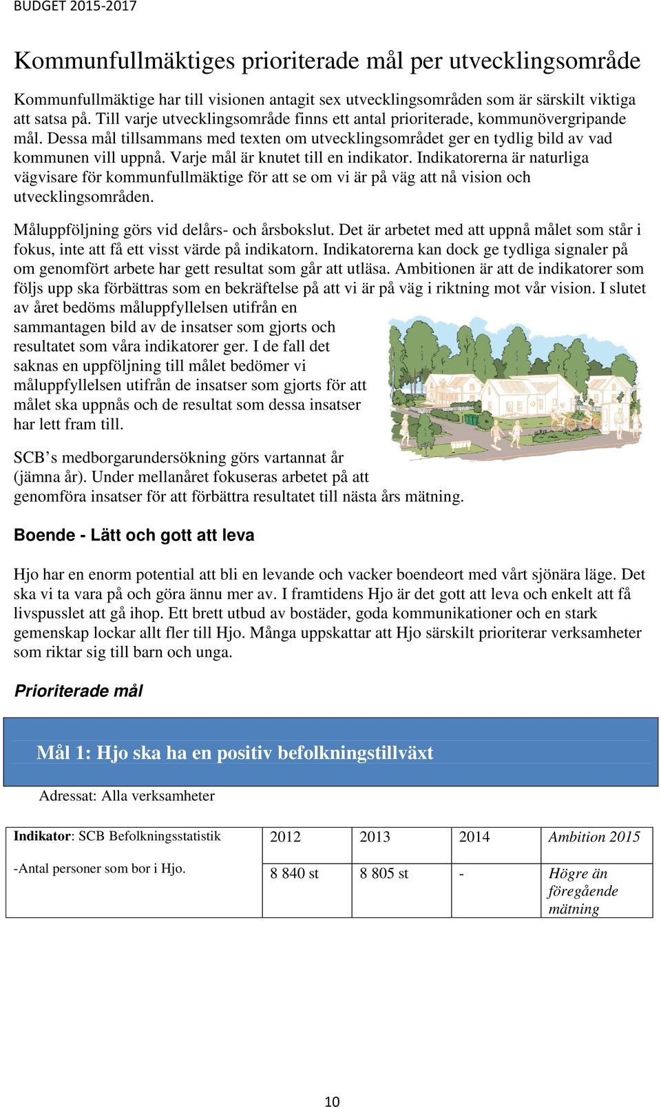 Varje mål är knutet till en indikator. Indikatorerna är naturliga vägvisare för kommunfullmäktige för att se om vi är på väg att nå vision och utvecklingsområden.