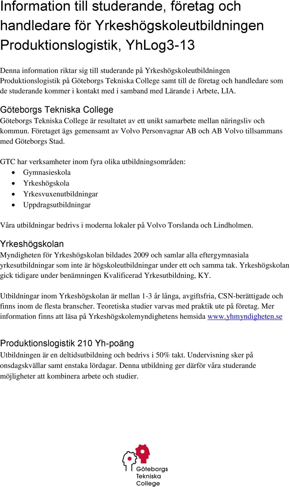 Göteborgs Tekniska College Göteborgs Tekniska College är resultatet av ett unikt samarbete mellan näringsliv och kommun.