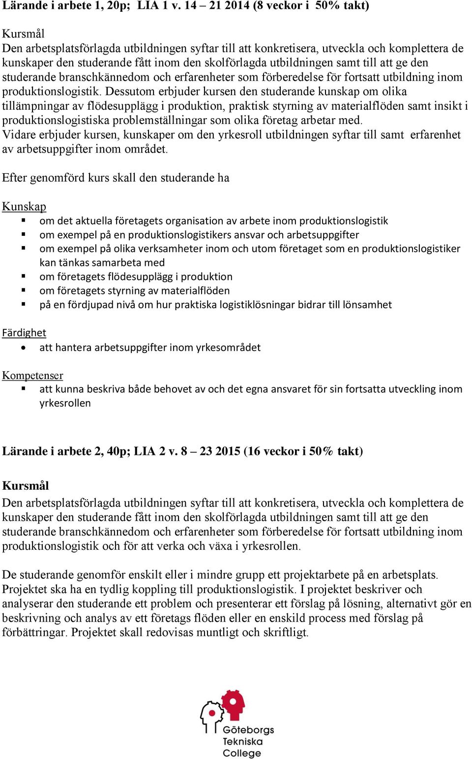 utbildningen samt till att ge den studerande branschkännedom och erfarenheter som förberedelse för fortsatt utbildning inom produktionslogistik.