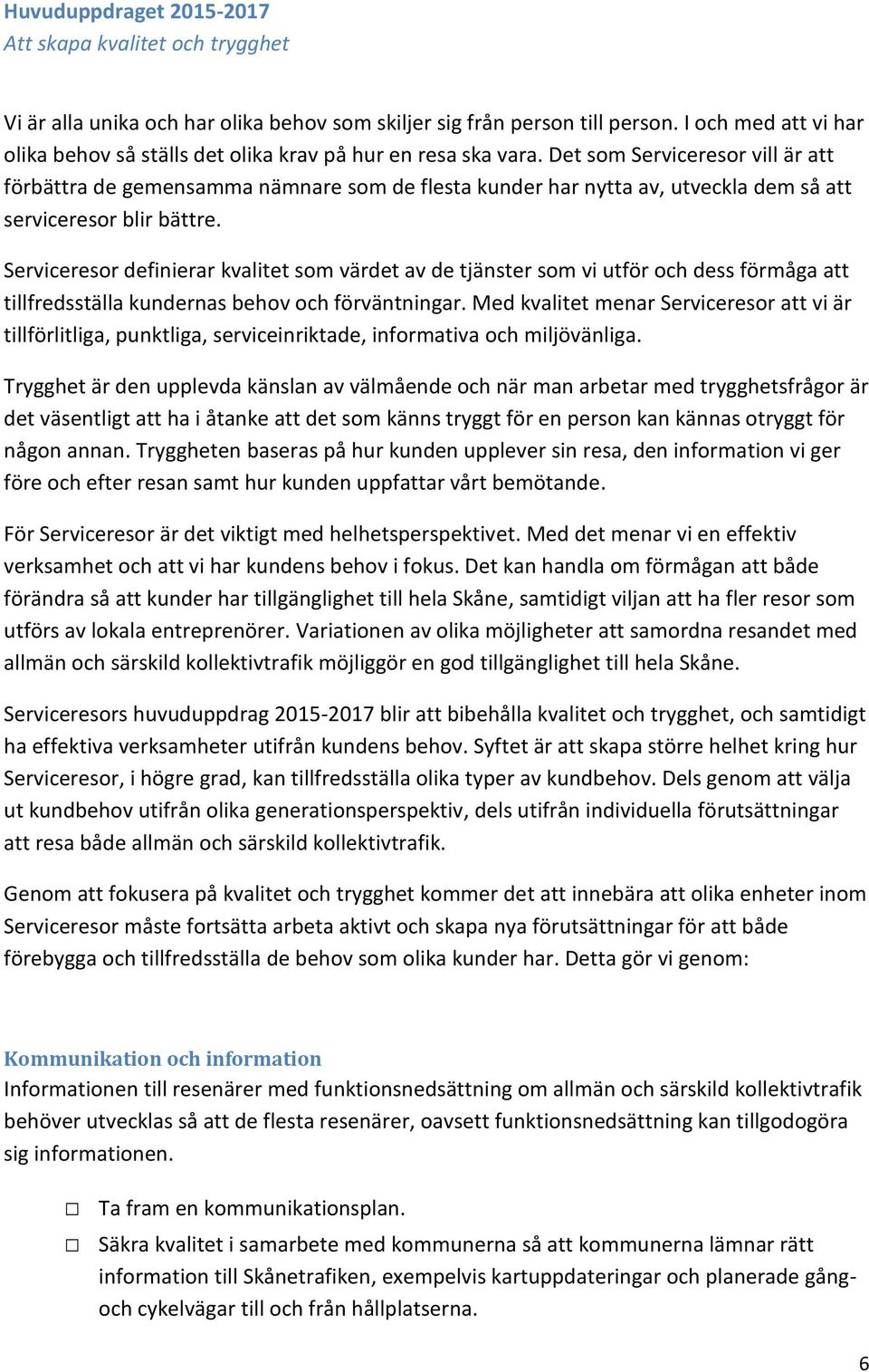 Det som Serviceresor vill är att förbättra de gemensamma nämnare som de flesta kunder har nytta av, utveckla dem så att serviceresor blir bättre.