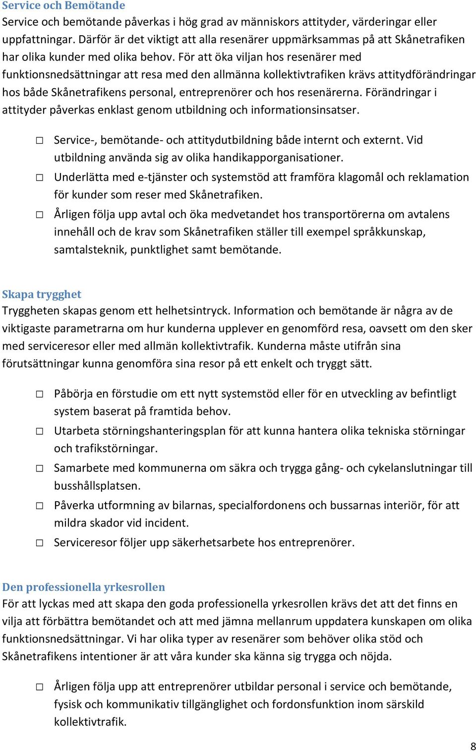 För att öka viljan hos resenärer med funktionsnedsättningar att resa med den allmänna kollektivtrafiken krävs attitydförändringar hos både Skånetrafikens personal, entreprenörer och hos resenärerna.