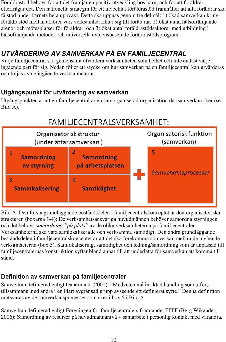 Detta ska uppnås genom tre delmål: 1) ökad samverkan kring föräldrastöd mellan aktörer vars verksamhet riktar sig till föräldrar, 2) ökat antal hälsofrämjande arenor och mötesplatser för föräldrar,