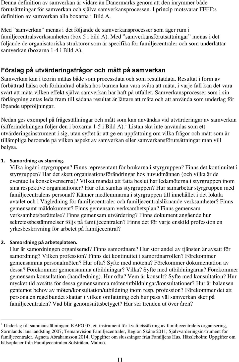 Med samverkansförutsättningar menas i det följande de organisatoriska strukturer som är specifika för familjecentraler och som underlättar samverkan (boxarna 1-4 i Bild A).