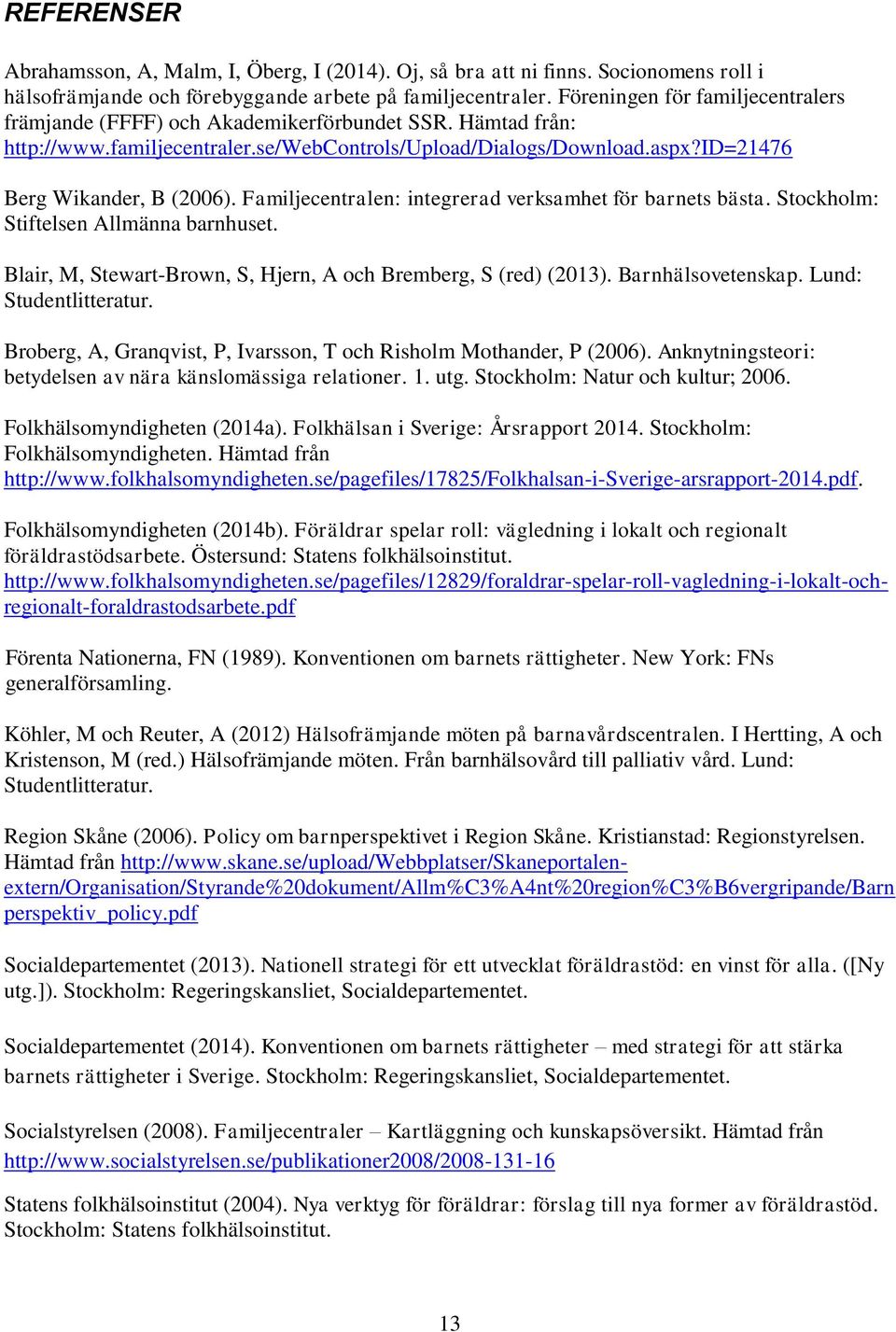 Familjecentralen: integrerad verksamhet för barnets bästa. Stockholm: Stiftelsen Allmänna barnhuset. Blair, M, Stewart-Brown, S, Hjern, A och Bremberg, S (red) (2013). Barnhälsovetenskap.