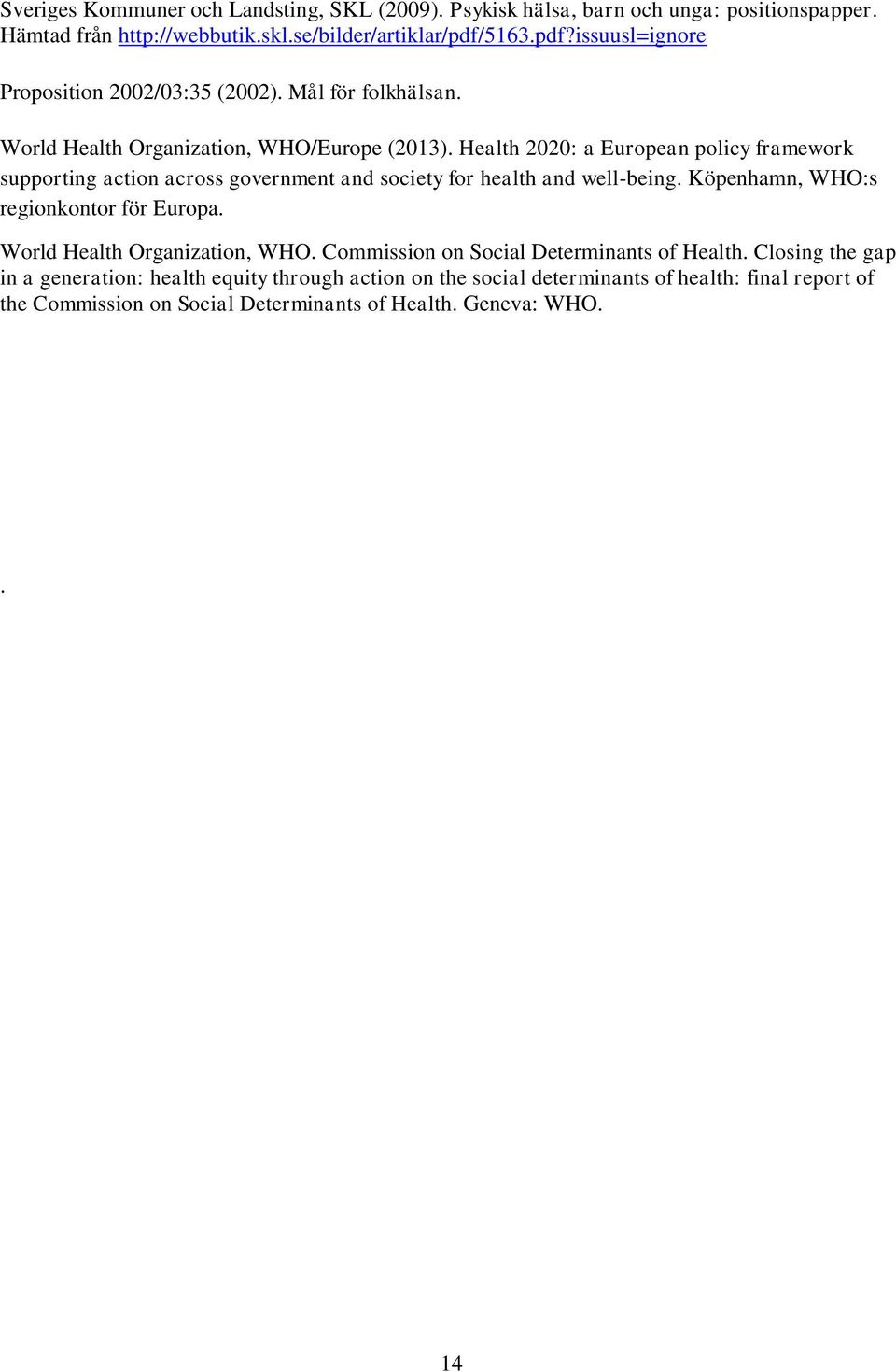 Health 2020: a European policy framework supporting action across government and society for health and well-being. Köpenhamn, WHO:s regionkontor för Europa.