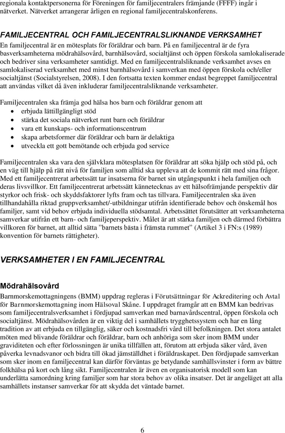 På en familjecentral är de fyra basverksamheterna mödrahälsovård, barnhälsovård, socialtjänst och öppen förskola samlokaliserade och bedriver sina verksamheter samtidigt.