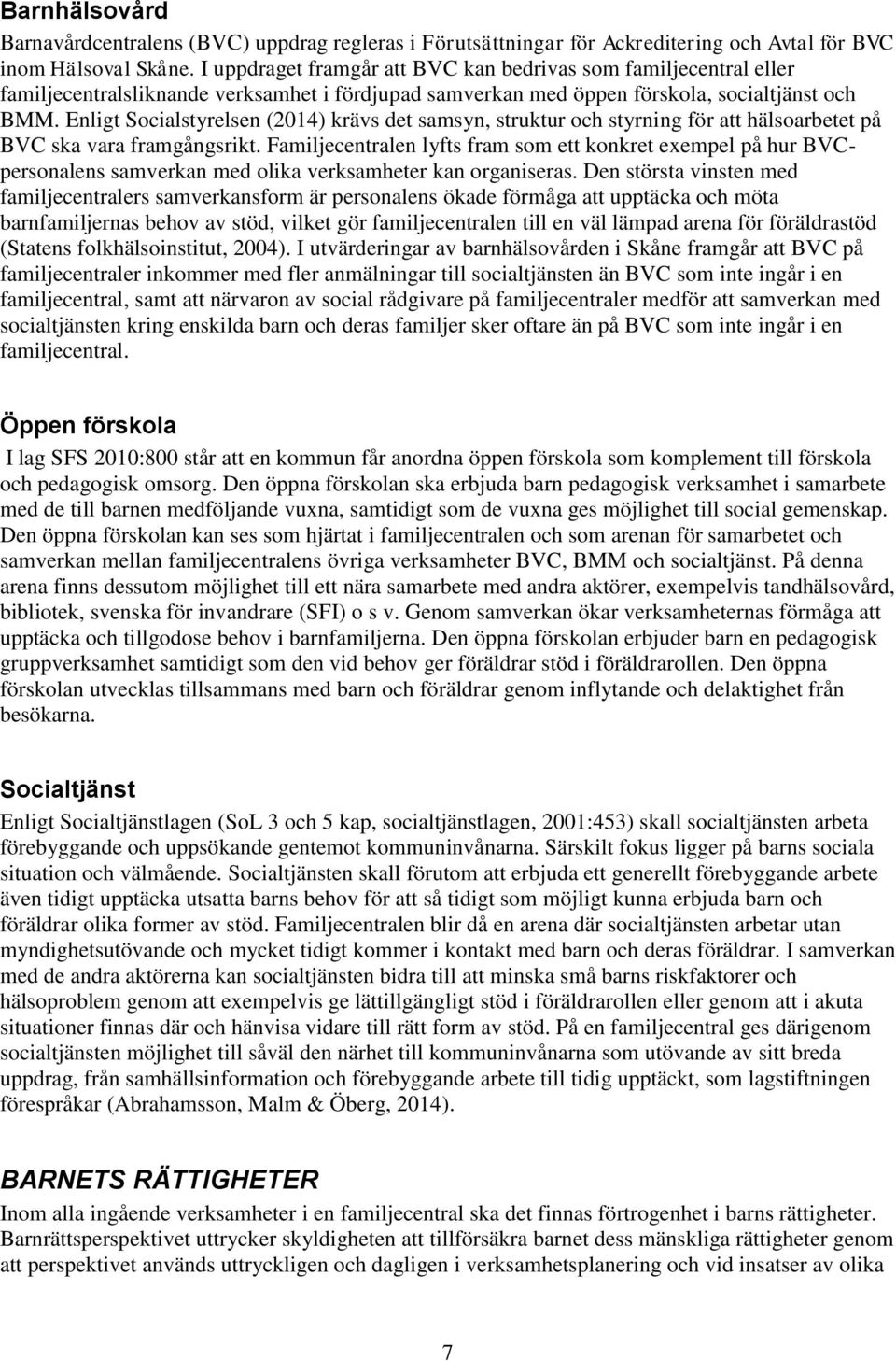 Enligt Socialstyrelsen (2014) krävs det samsyn, struktur och styrning för att hälsoarbetet på BVC ska vara framgångsrikt.