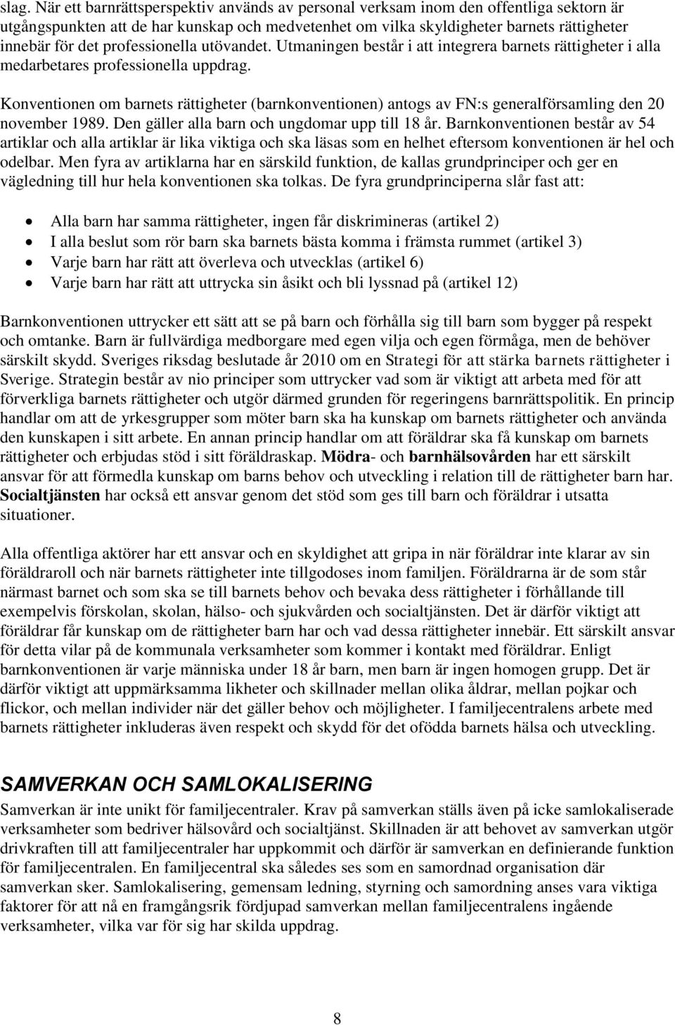 Konventionen om barnets rättigheter (barnkonventionen) antogs av FN:s generalförsamling den 20 november 1989. Den gäller alla barn och ungdomar upp till 18 år.