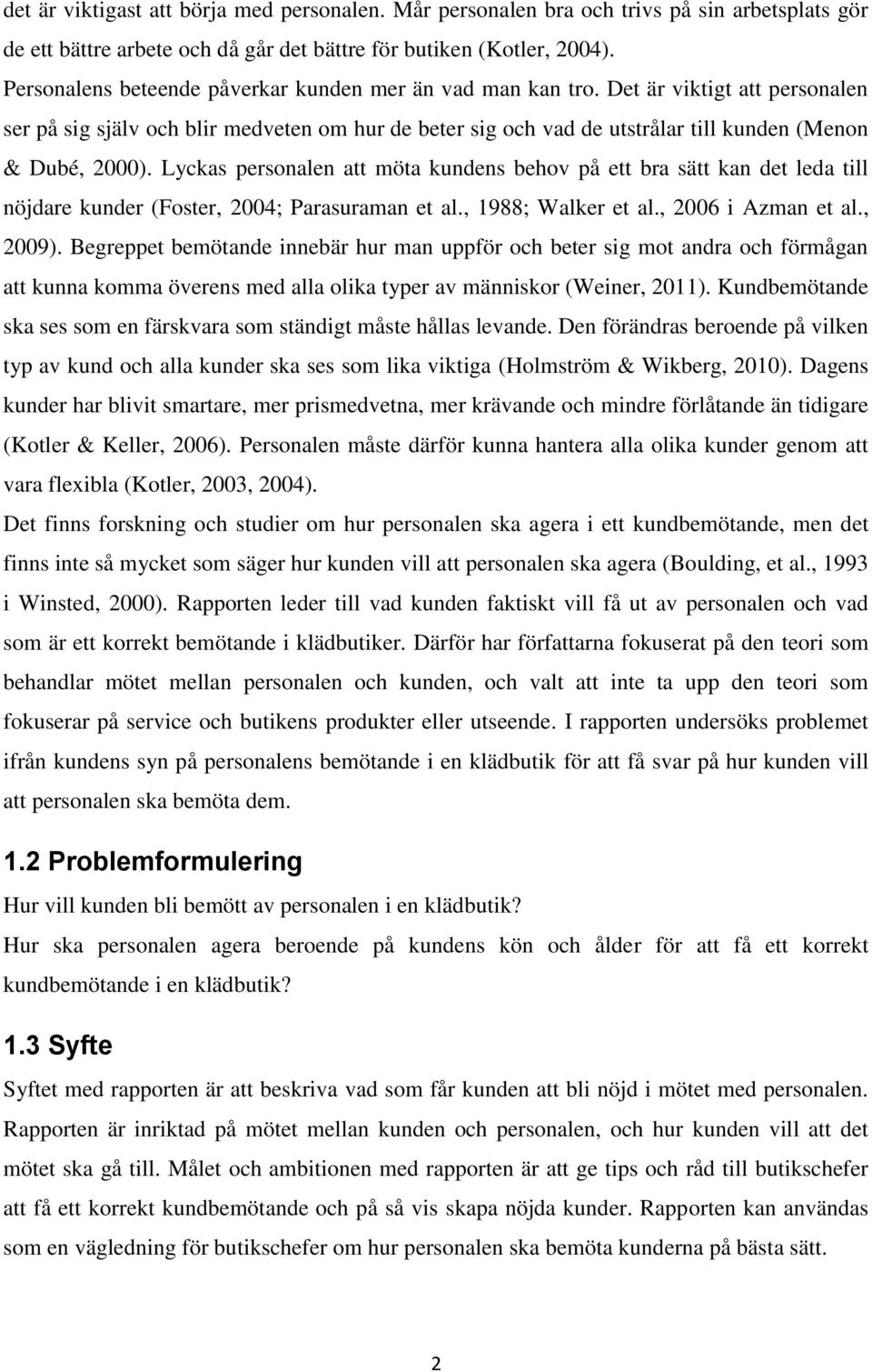 Lyckas personalen att möta kundens behov på ett bra sätt kan det leda till nöjdare kunder (Foster, 2004; Parasuraman et al., 1988; Walker et al., 2006 i Azman et al., 2009).