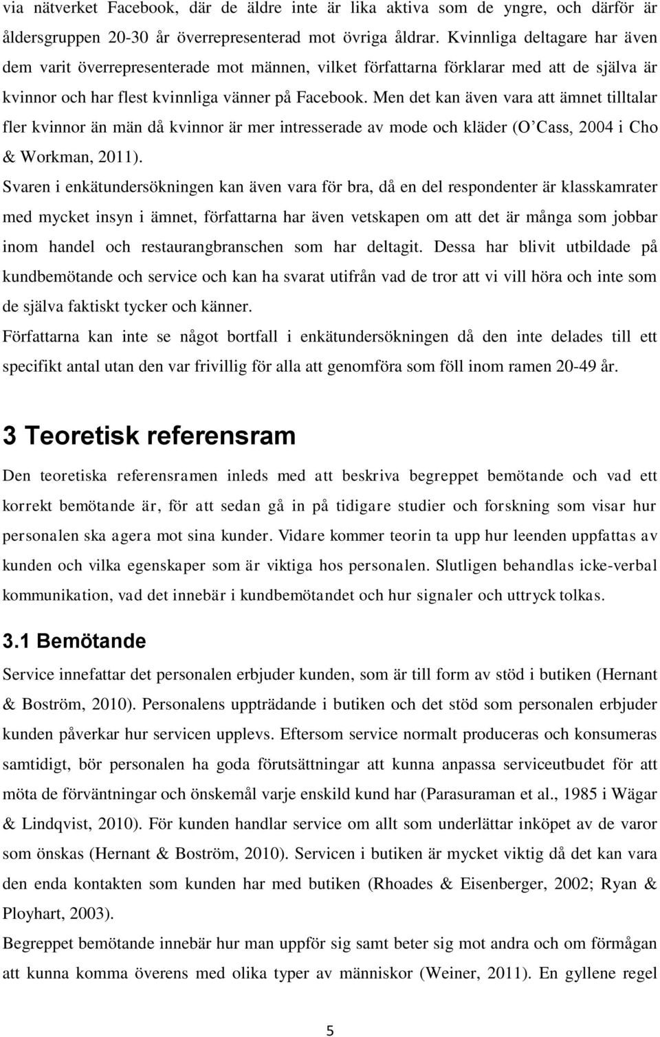 Men det kan även vara att ämnet tilltalar fler kvinnor än män då kvinnor är mer intresserade av mode och kläder (O Cass, 2004 i Cho & Workman, 2011).