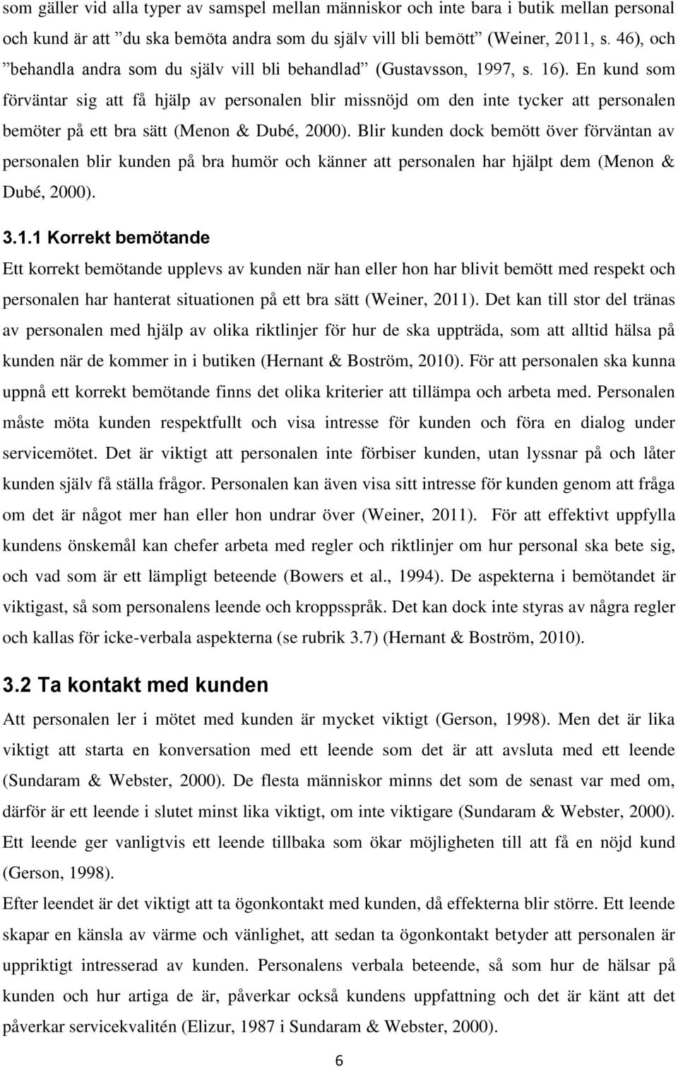 En kund som förväntar sig att få hjälp av personalen blir missnöjd om den inte tycker att personalen bemöter på ett bra sätt (Menon & Dubé, 2000).