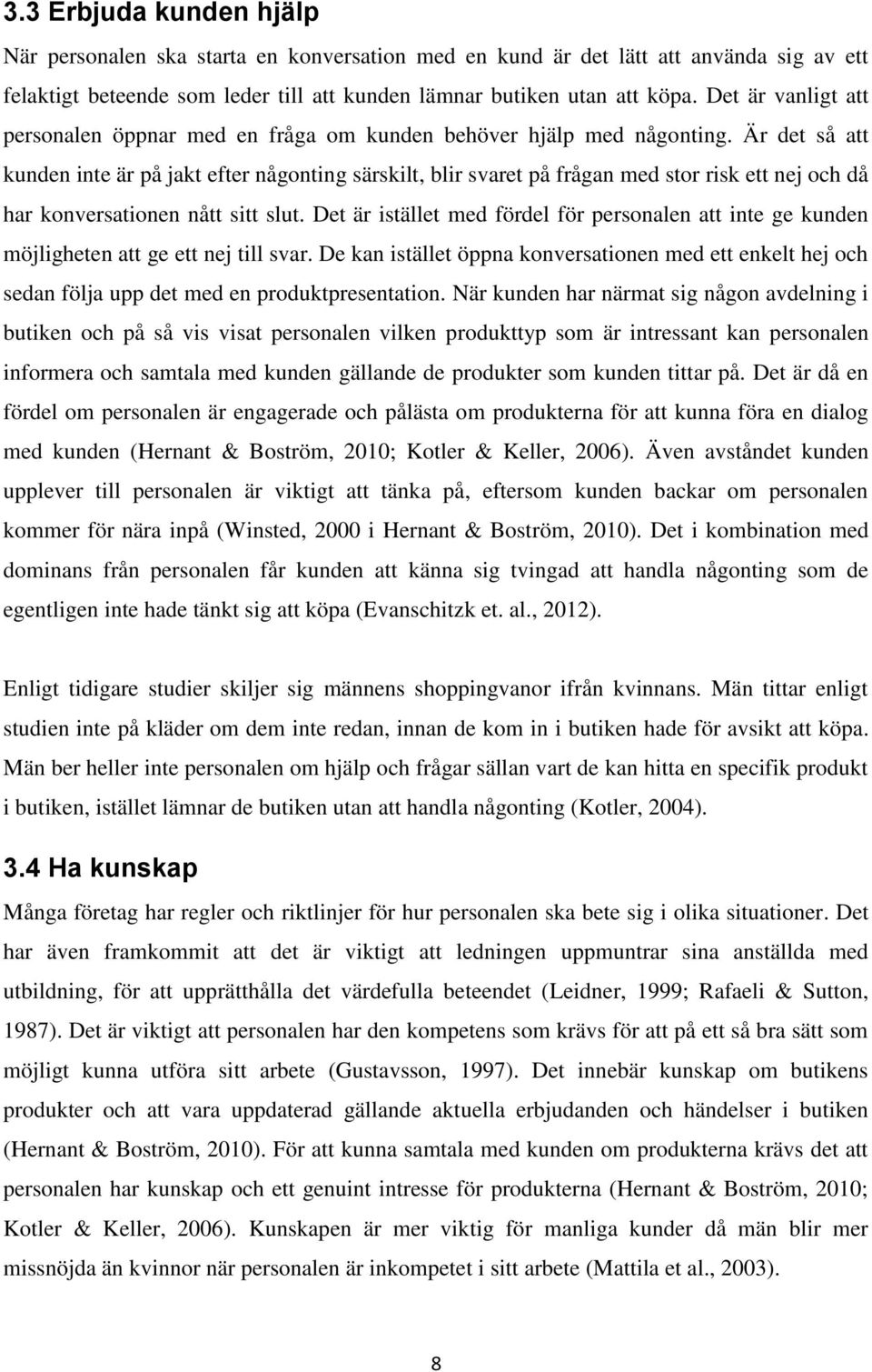 Är det så att kunden inte är på jakt efter någonting särskilt, blir svaret på frågan med stor risk ett nej och då har konversationen nått sitt slut.