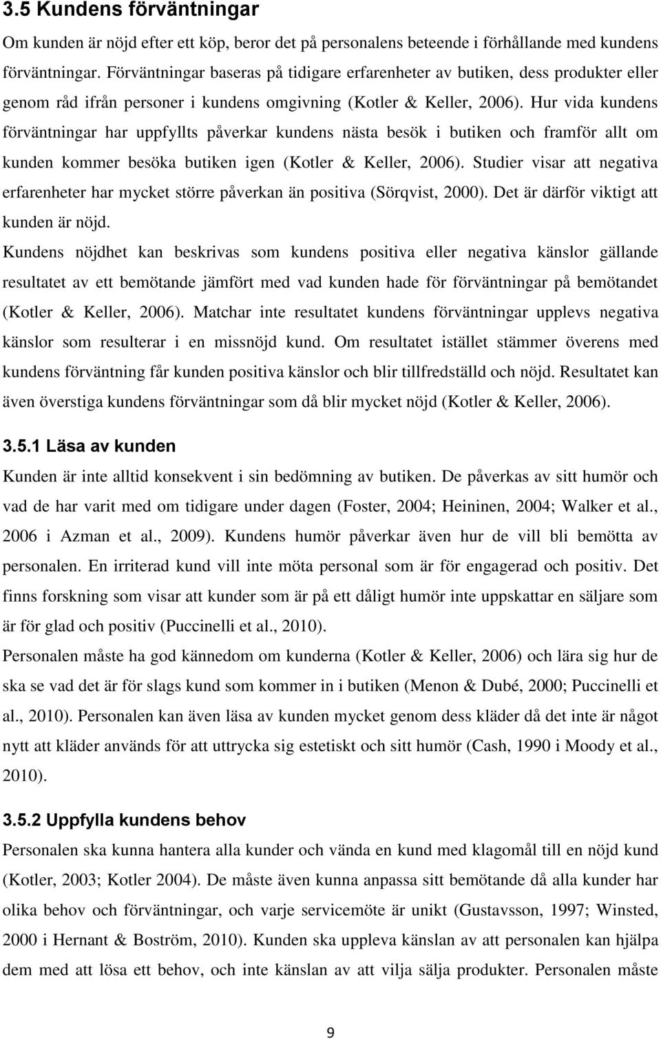 Hur vida kundens förväntningar har uppfyllts påverkar kundens nästa besök i butiken och framför allt om kunden kommer besöka butiken igen (Kotler & Keller, 2006).