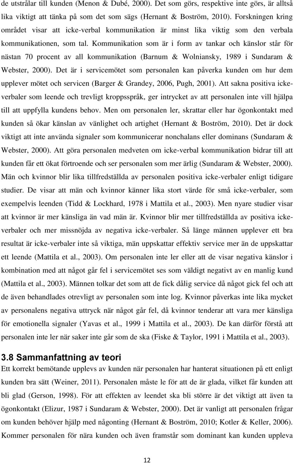 Kommunikation som är i form av tankar och känslor står för nästan 70 procent av all kommunikation (Barnum & Wolniansky, 1989 i Sundaram & Webster, 2000).