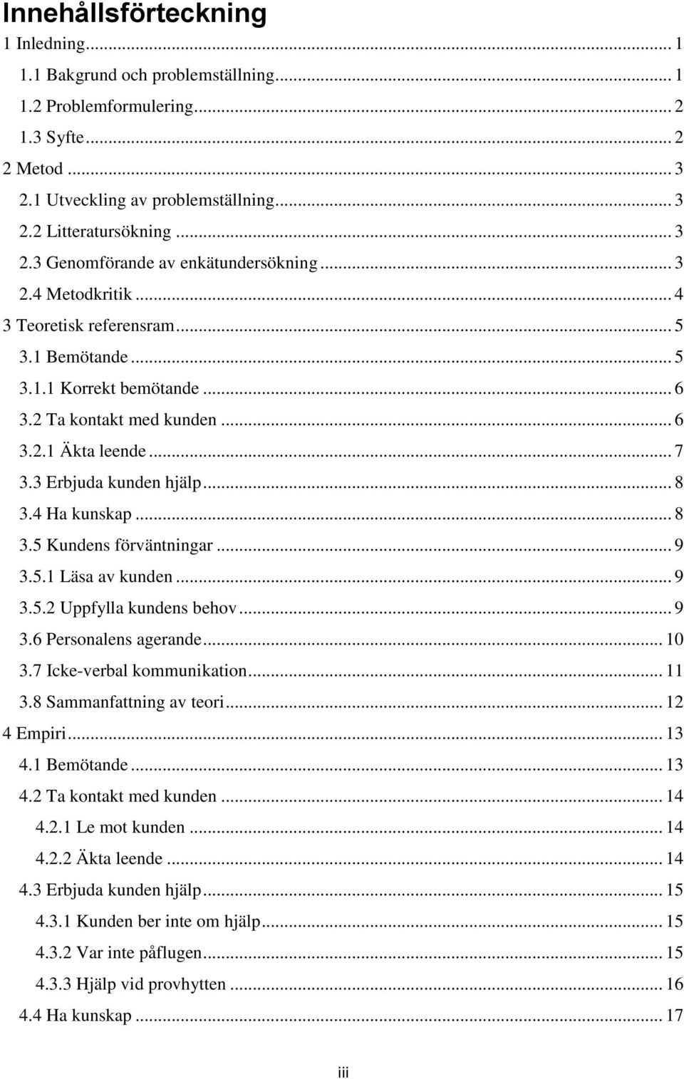 4 Ha kunskap... 8 3.5 Kundens förväntningar... 9 3.5.1 Läsa av kunden... 9 3.5.2 Uppfylla kundens behov... 9 3.6 Personalens agerande... 10 3.7 Icke-verbal kommunikation... 11 3.