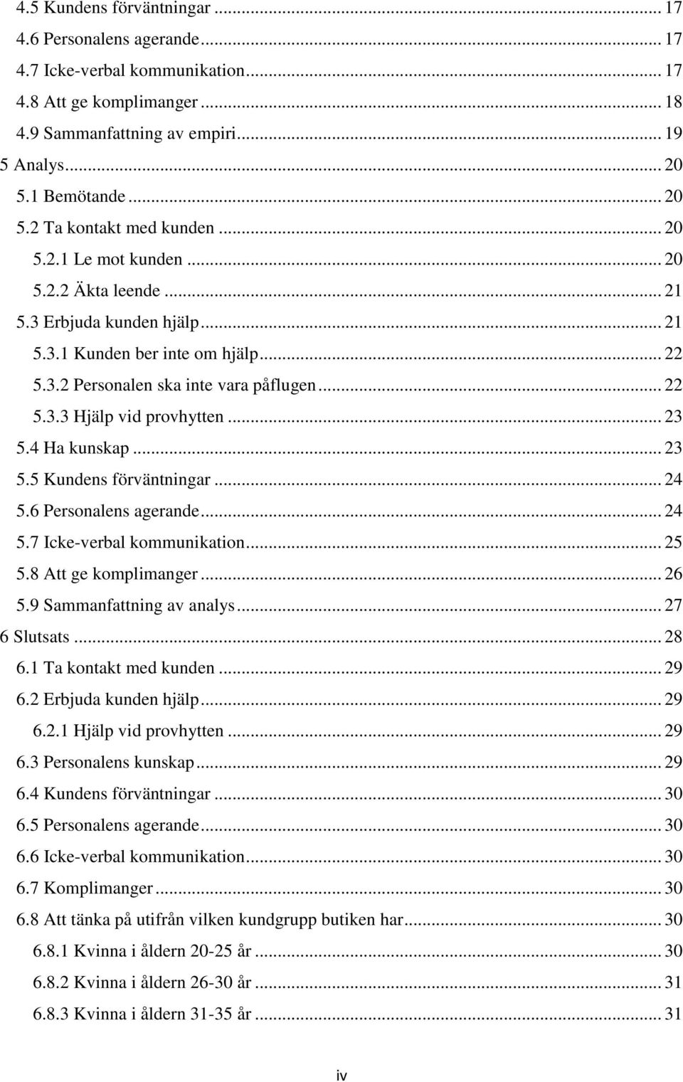 .. 22 5.3.3 Hjälp vid provhytten... 23 5.4 Ha kunskap... 23 5.5 Kundens förväntningar... 24 5.6 Personalens agerande... 24 5.7 Icke-verbal kommunikation... 25 5.8 Att ge komplimanger... 26 5.