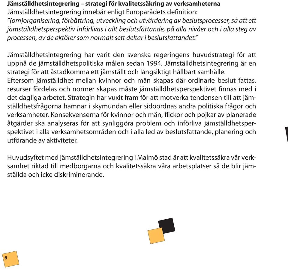 Jämställdhetsintegrering har varit den svenska regeringens huvudstrategi för att uppnå de jämställdhetspolitiska målen sedan 1994.