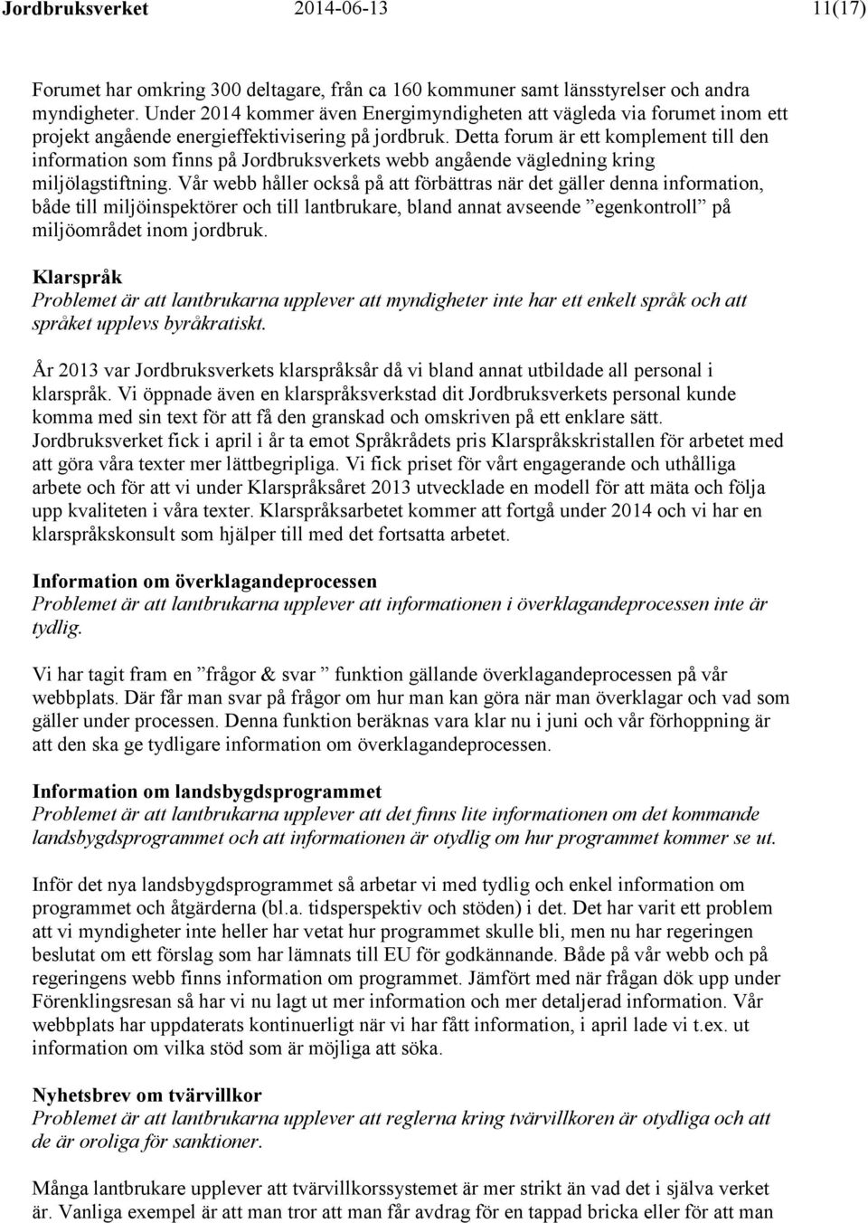 Detta forum är ett komplement till den information som finns på Jordbruksverkets webb angående vägledning kring miljölagstiftning.