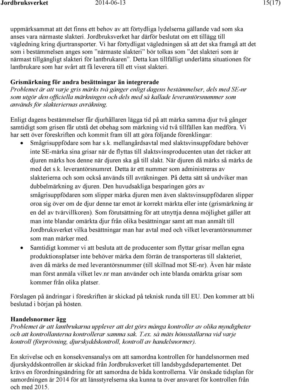 Vi har förtydligat vägledningen så att det ska framgå att det som i bestämmelsen anges som närmaste slakteri bör tolkas som det slakteri som är närmast tillgängligt slakteri för lantbrukaren.