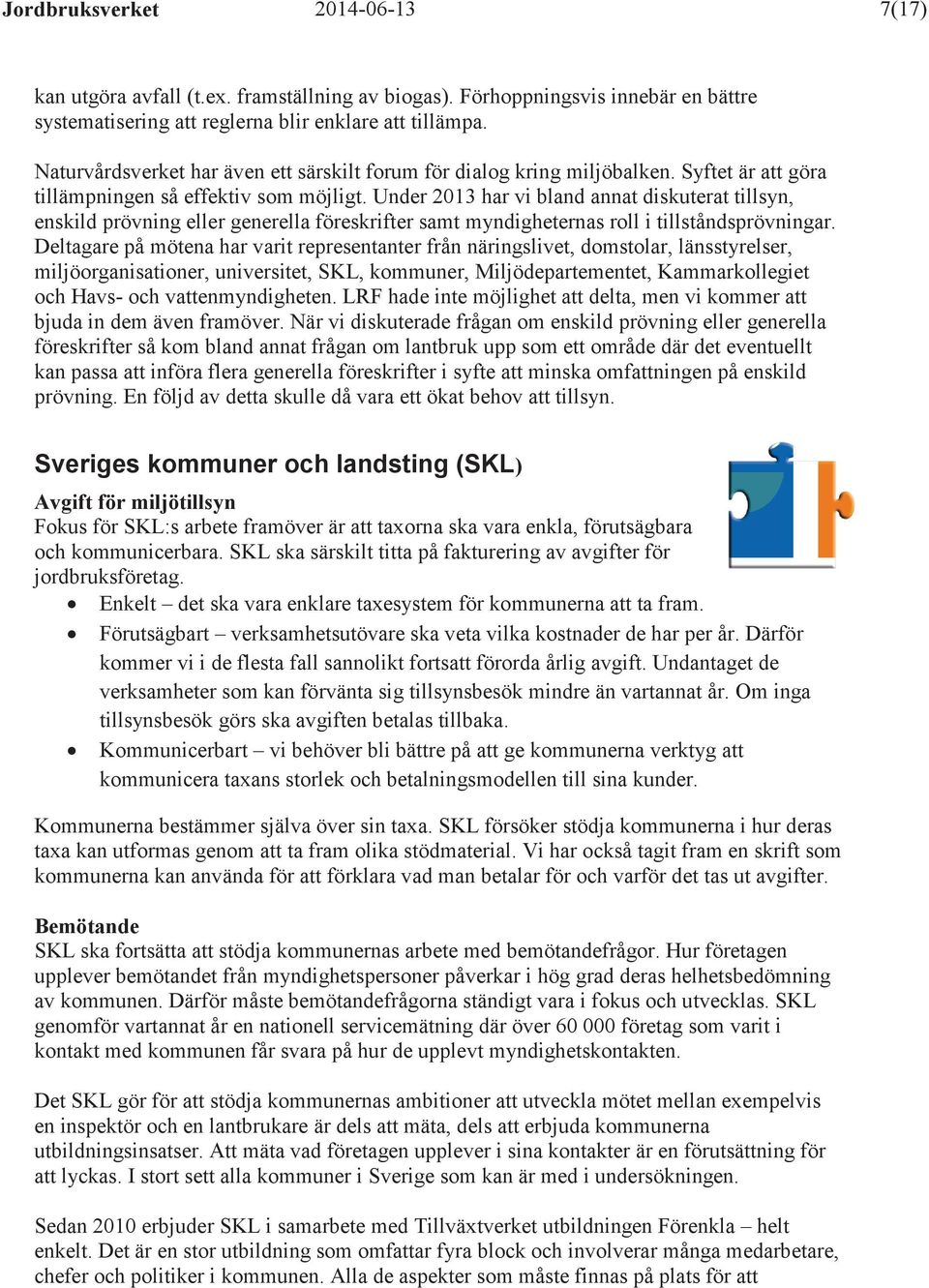 Under 2013 har vi bland annat diskuterat tillsyn, enskild prövning eller generella föreskrifter samt myndigheternas roll i tillståndsprövningar.