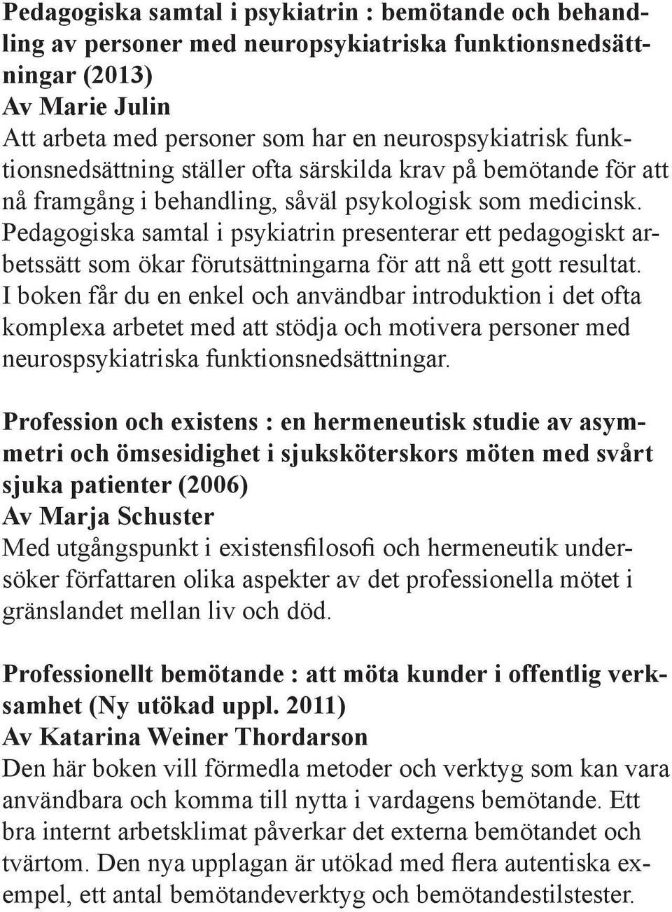 Pedagogiska samtal i psykiatrin presenterar ett pedagogiskt arbetssätt som ökar förutsättningarna för att nå ett gott resultat.