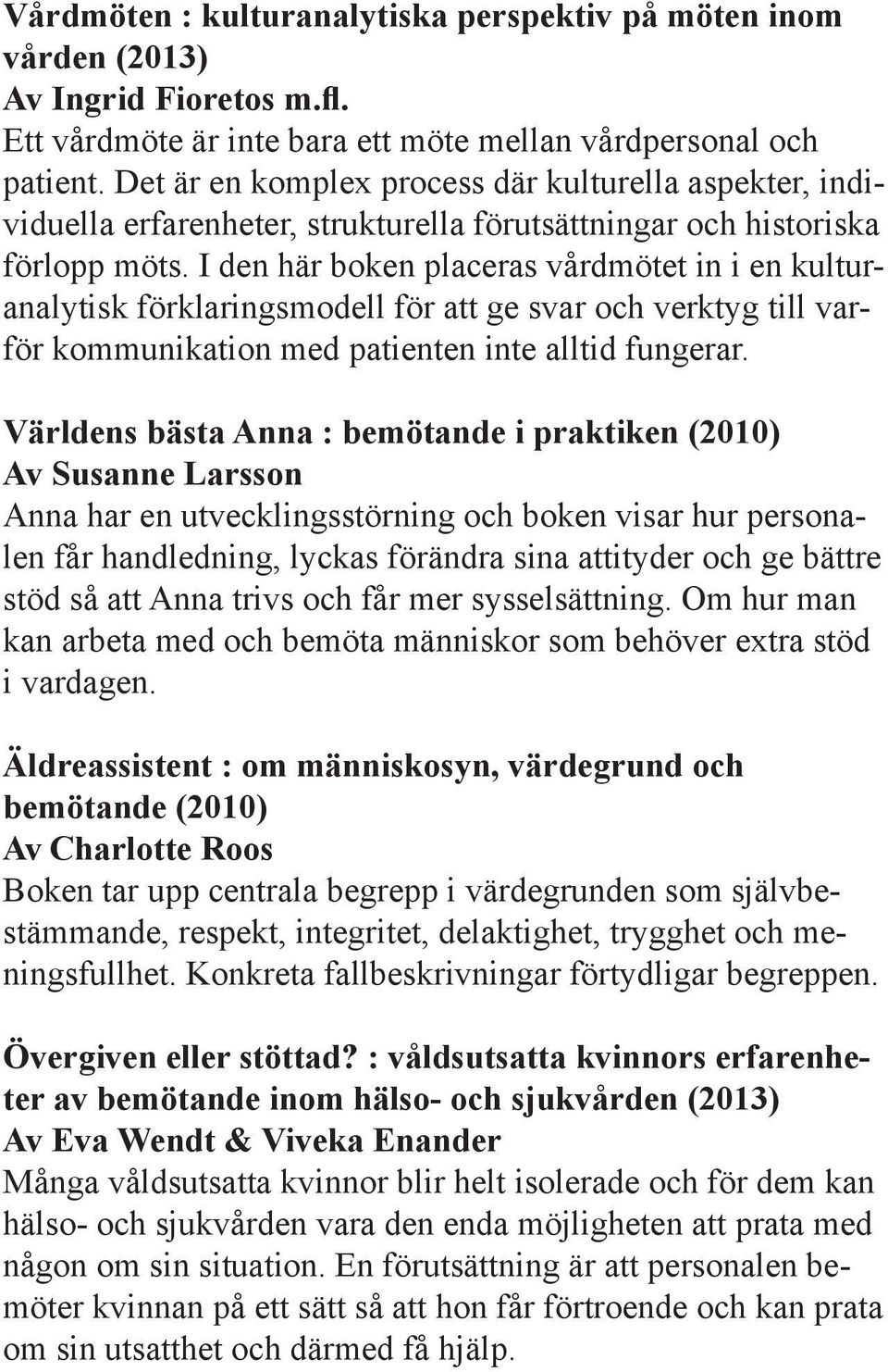 I den här boken placeras vårdmötet in i en kulturanalytisk förklaringsmodell för att ge svar och verktyg till varför kommunikation med patienten inte alltid fungerar.