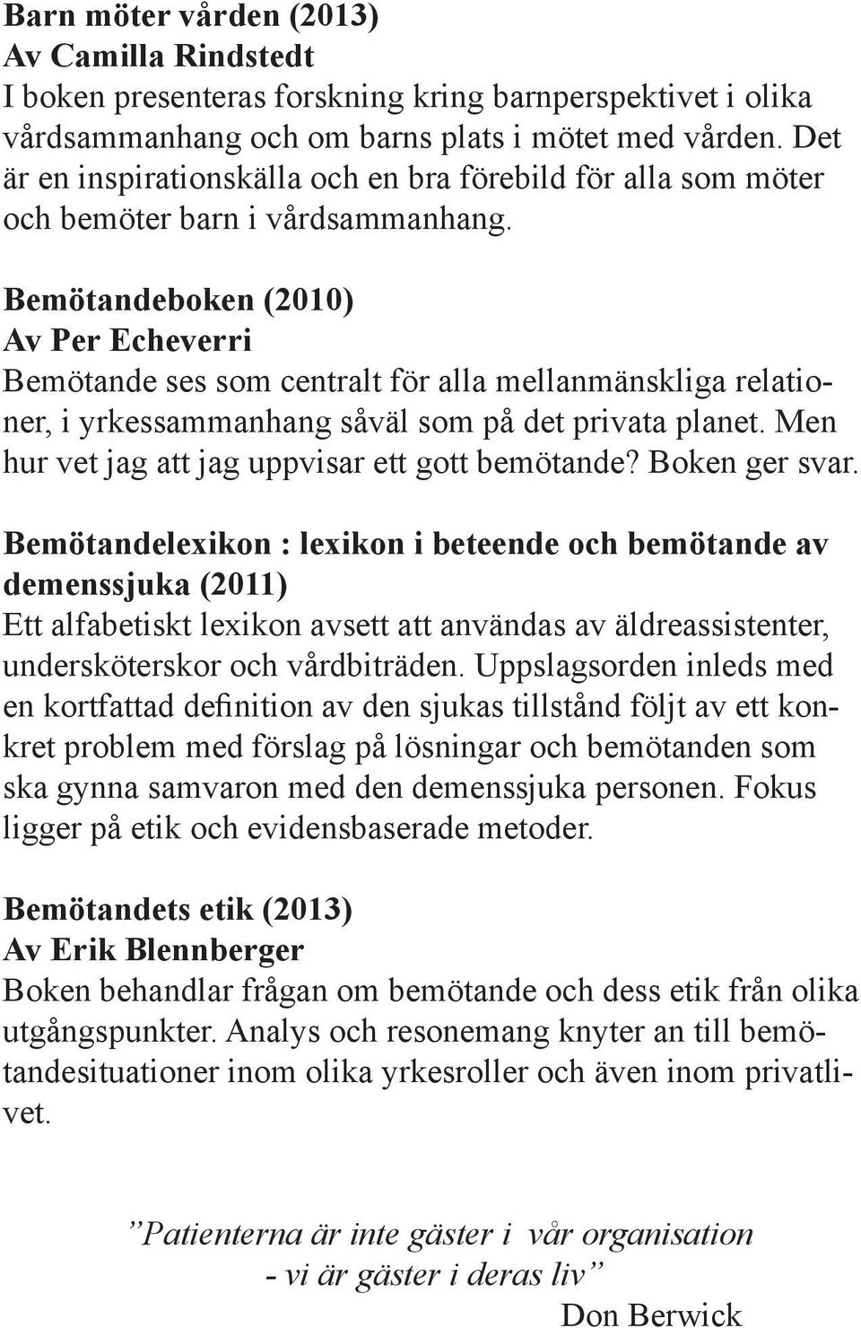 Bemötandeboken (2010) Av Per Echeverri Bemötande ses som centralt för alla mellanmänskliga relationer, i yrkessammanhang såväl som på det privata planet.