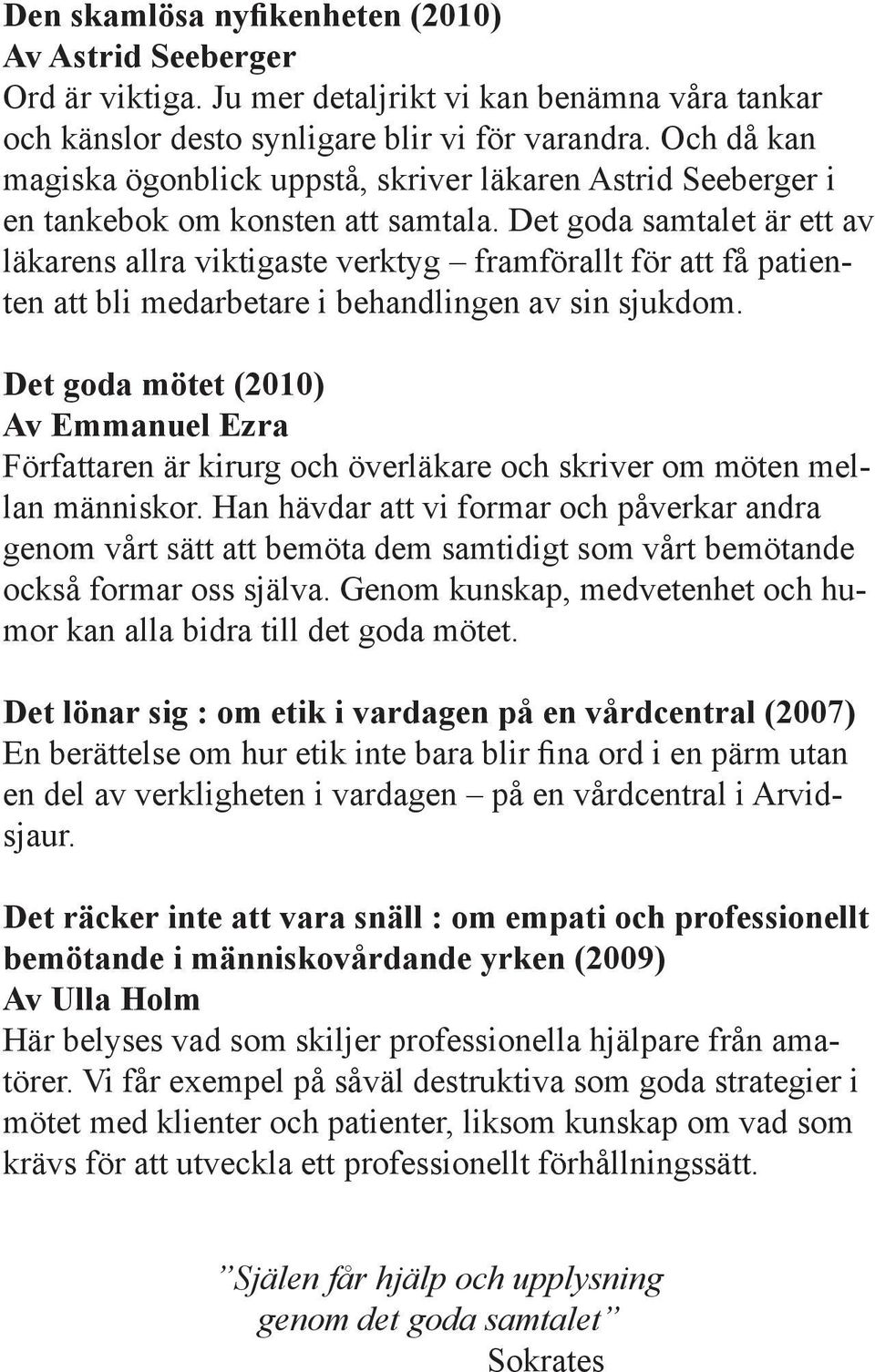 Det goda samtalet är ett av läkarens allra viktigaste verktyg framförallt för att få patienten att bli medarbetare i behandlingen av sin sjukdom.