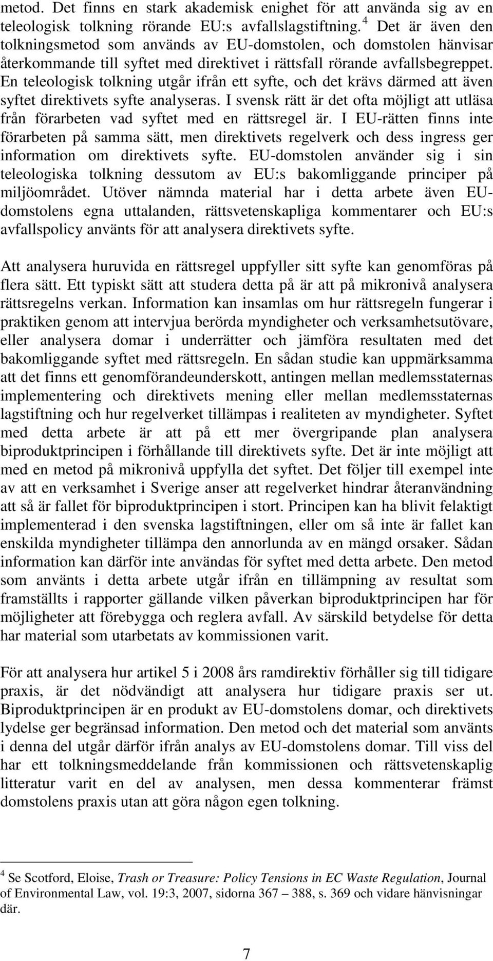 En teleologisk tolkning utgår ifrån ett syfte, och det krävs därmed att även syftet direktivets syfte analyseras.