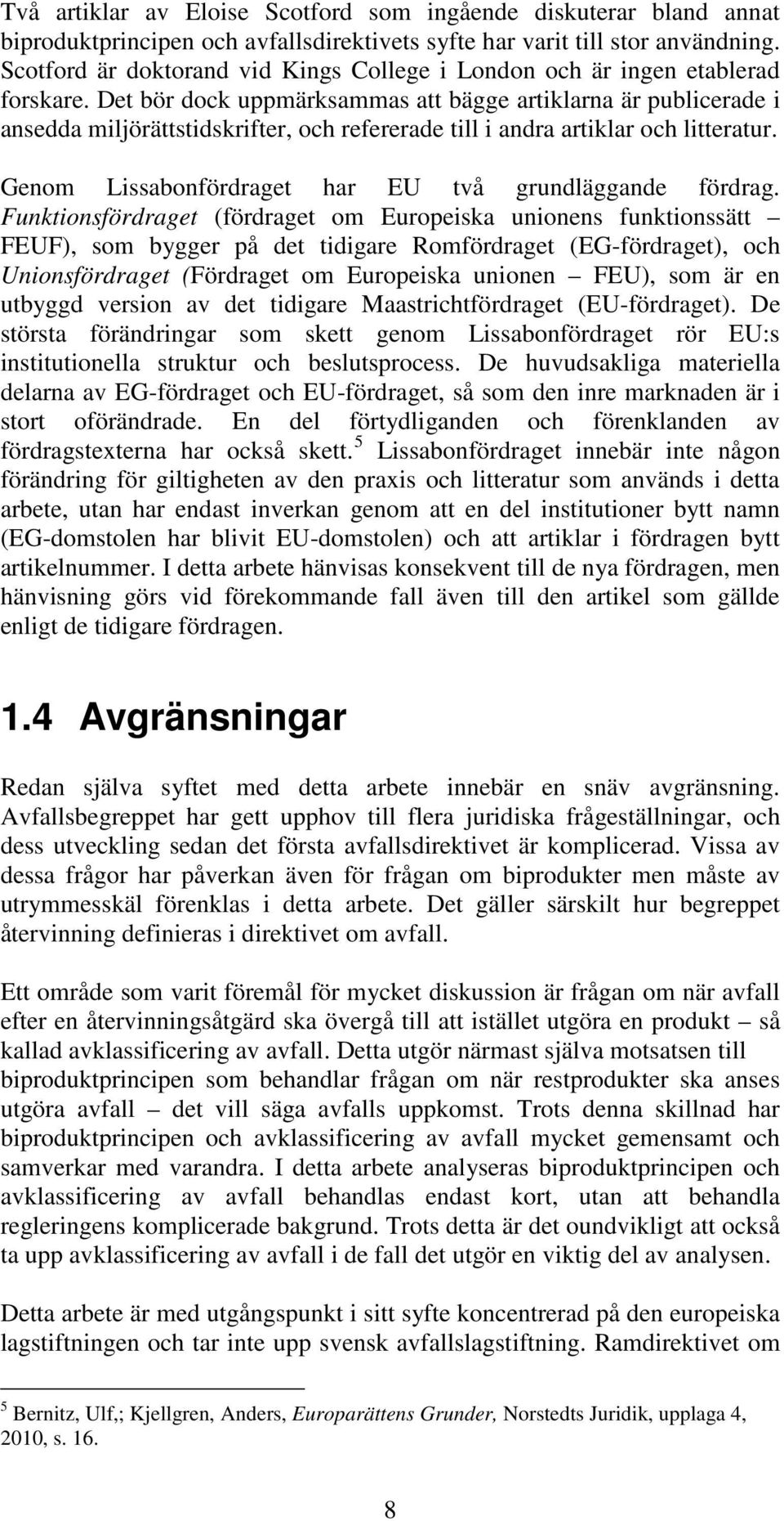 Det bör dock uppmärksammas att bägge artiklarna är publicerade i ansedda miljörättstidskrifter, och refererade till i andra artiklar och litteratur.