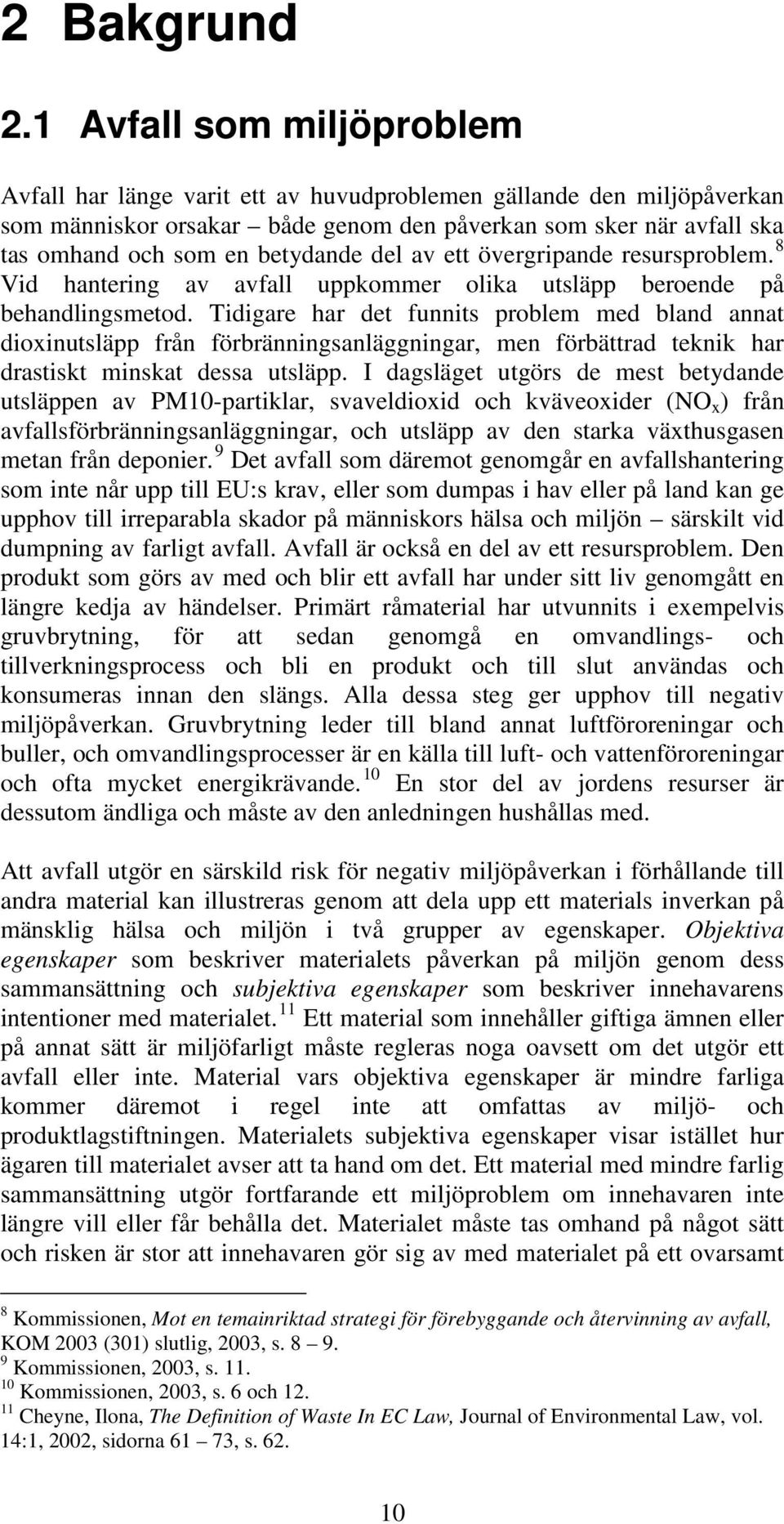 del av ett övergripande resursproblem. 8 Vid hantering av avfall uppkommer olika utsläpp beroende på behandlingsmetod.