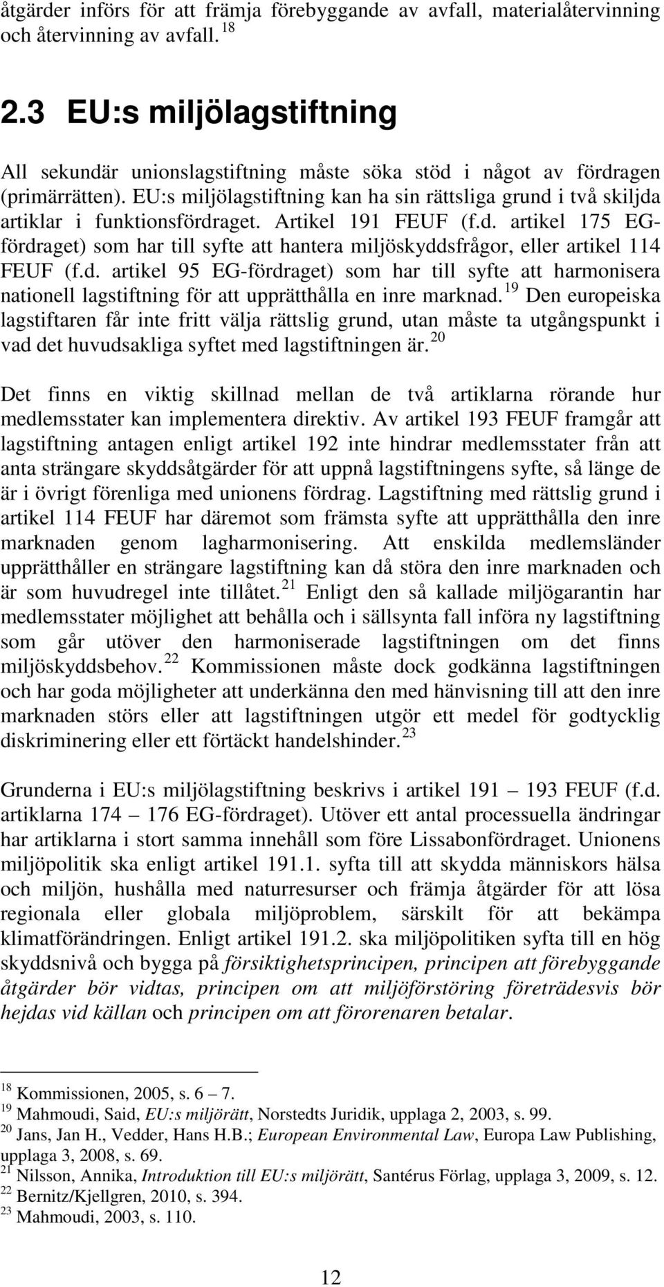 EU:s miljölagstiftning kan ha sin rättsliga grund i två skiljda artiklar i funktionsfördraget. Artikel 191 FEUF (f.d. artikel 175 EGfördraget) som har till syfte att hantera miljöskyddsfrågor, eller artikel 114 FEUF (f.