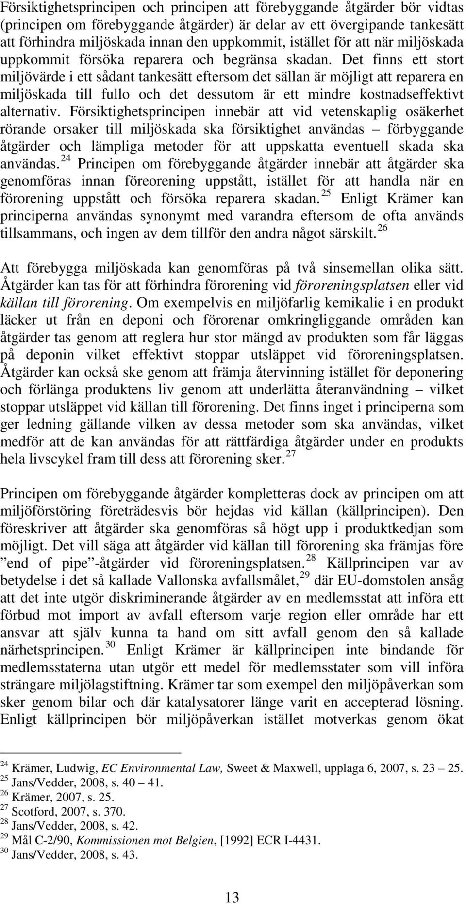 Det finns ett stort miljövärde i ett sådant tankesätt eftersom det sällan är möjligt att reparera en miljöskada till fullo och det dessutom är ett mindre kostnadseffektivt alternativ.