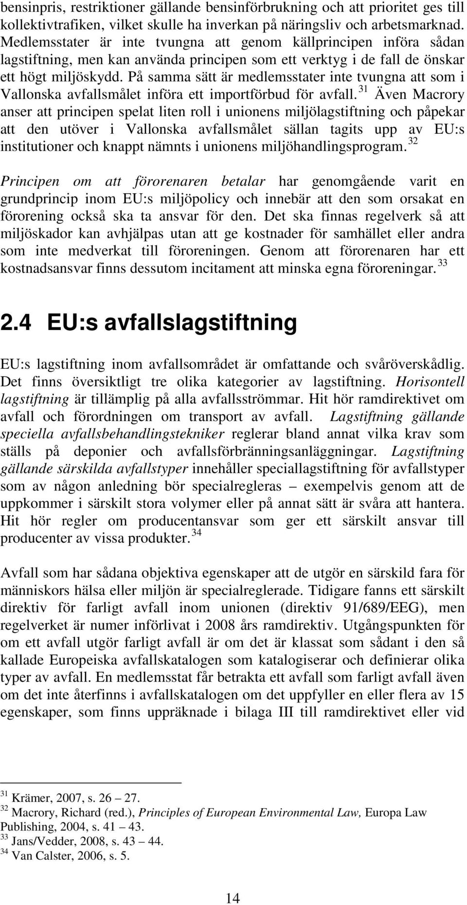 På samma sätt är medlemsstater inte tvungna att som i Vallonska avfallsmålet införa ett importförbud för avfall.