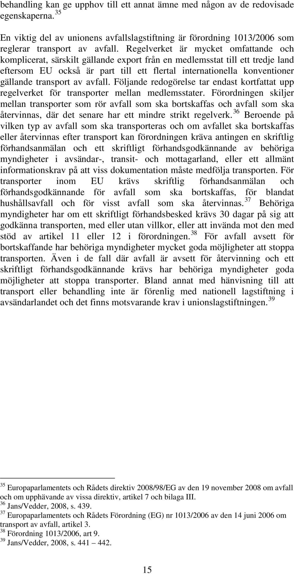 transport av avfall. Följande redogörelse tar endast kortfattat upp regelverket för transporter mellan medlemsstater.