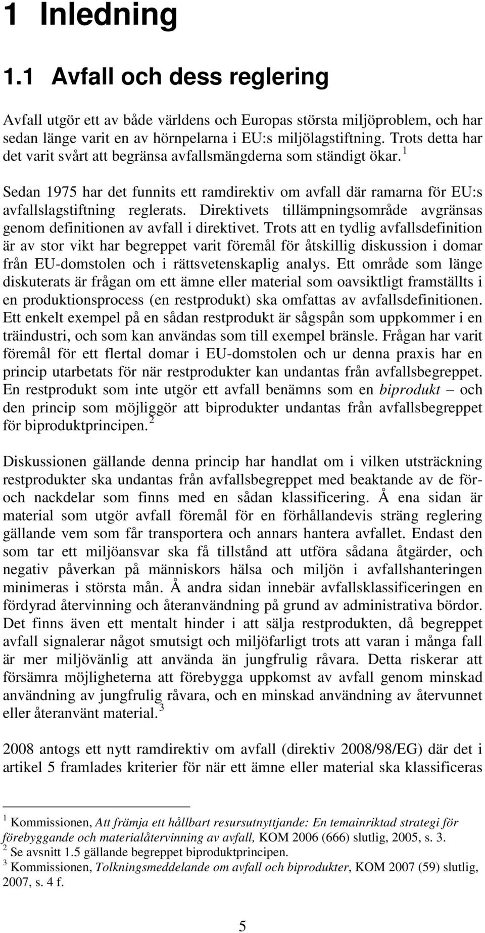 Direktivets tillämpningsområde avgränsas genom definitionen av avfall i direktivet.