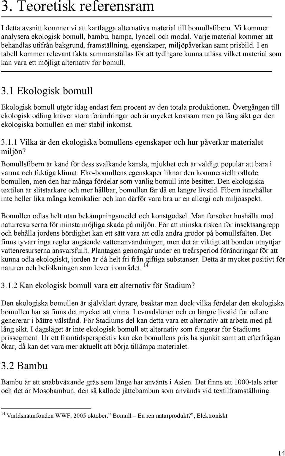 I en tabell kommer relevant fakta sammanställas för att tydligare kunna utläsa vilket material som kan vara ett möjligt alternativ för bomull. 3.