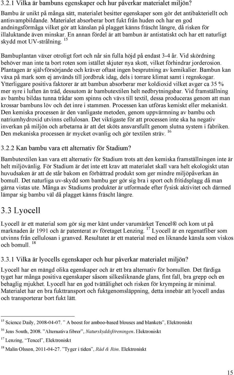 En annan fördel är att bambun är antistatiskt och har ett naturligt skydd mot UV-strålning. 15 Bambuplantan växer otroligt fort och når sin fulla höjd på endast 3-4 år.