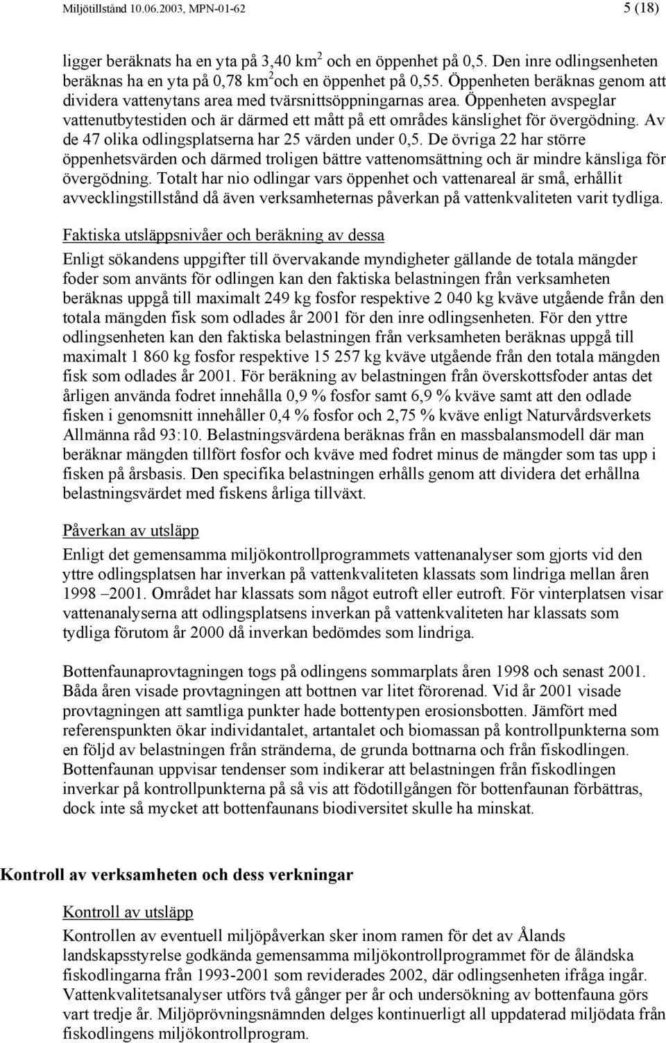 Av de 47 olika odlingsplatserna har 25 värden under 0,5. De övriga 22 har större öppenhetsvärden och därmed troligen bättre vattenomsättning och är mindre känsliga för övergödning.