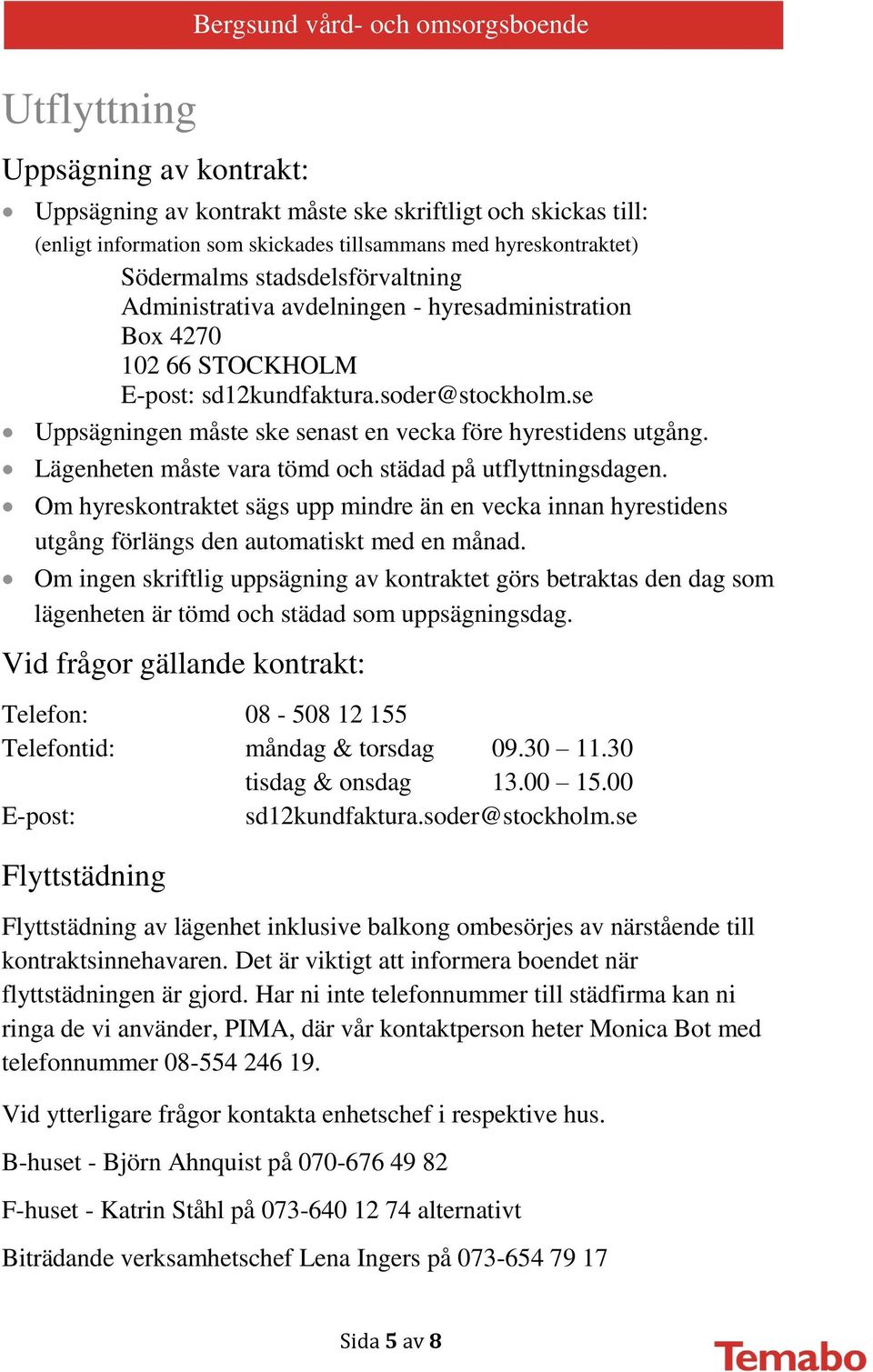 se Uppsägningen måste ske senast en vecka före hyrestidens utgång. Lägenheten måste vara tömd och städad på utflyttningsdagen.