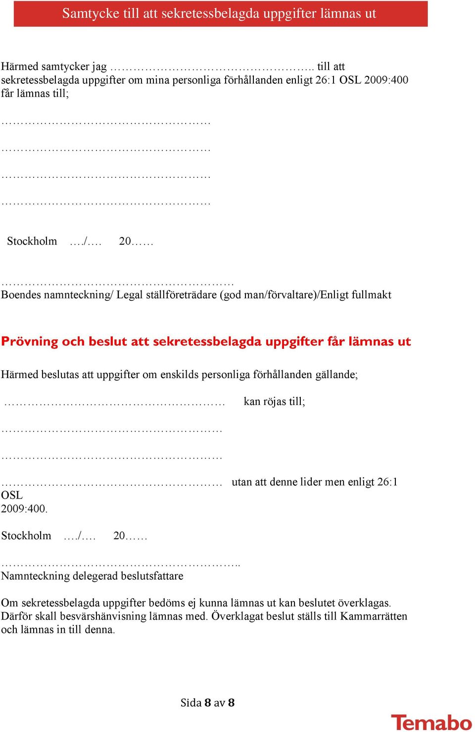 20 Boendes namnteckning/ Legal ställföreträdare (god man/förvaltare)/enligt fullmakt Härmed beslutas att uppgifter om enskilds personliga förhållanden gällande; kan röjas