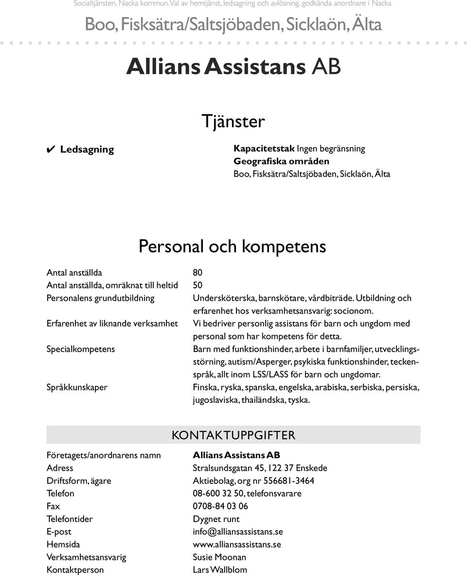 anställda 80 Antal anställda, omräknat till heltid 50 Personalens grundutbildning Undersköterska, barnskötare, vårdbiträde. Utbildning och erfarenhet hos verksamhetsansvarig: socionom.