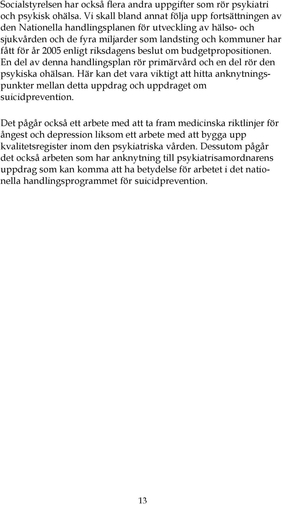 riksdagens beslut om budgetpropositionen. En del av denna handlingsplan rör primärvård och en del rör den psykiska ohälsan.