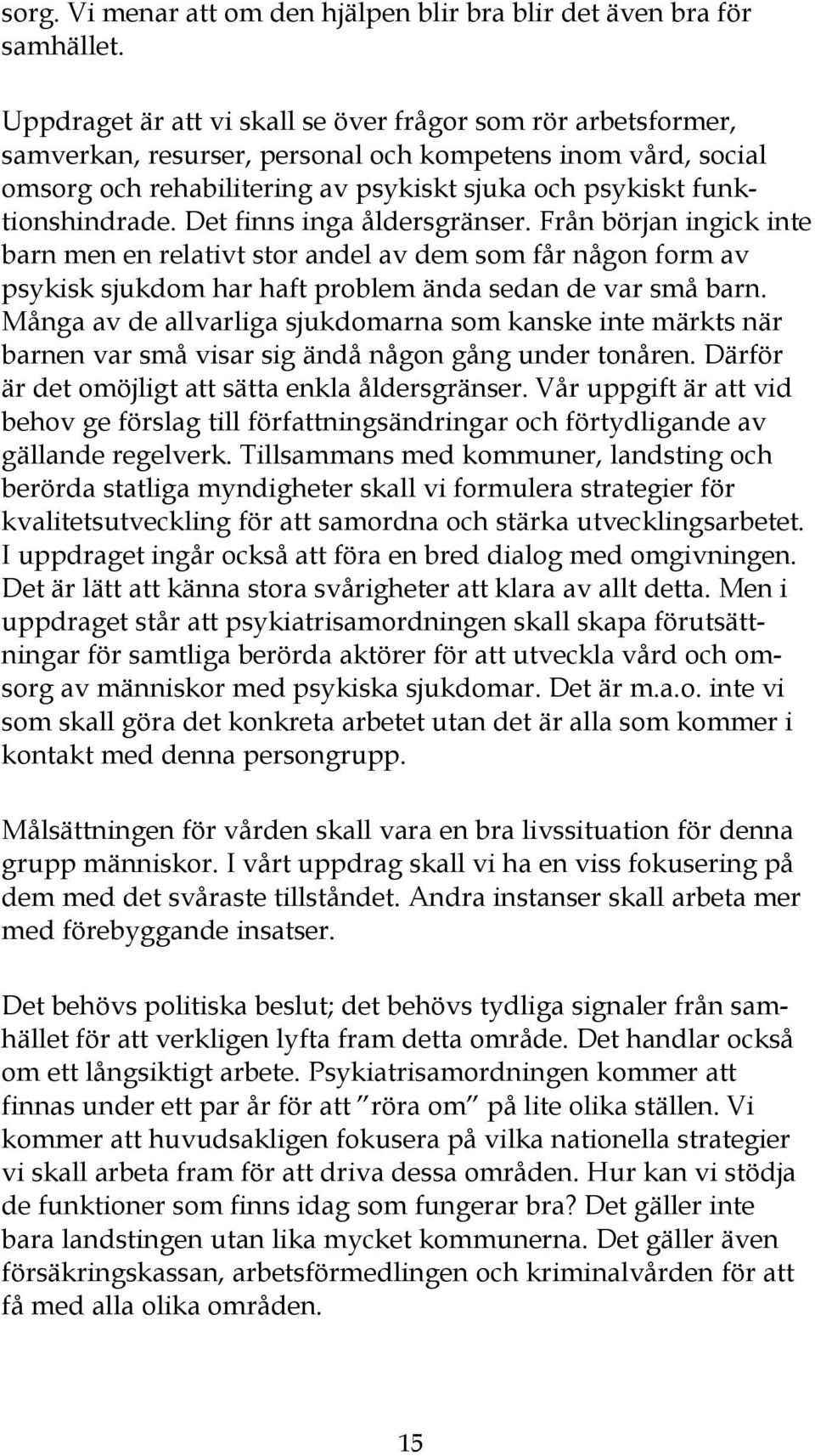 Det finns inga åldersgränser. Från början ingick inte barn men en relativt stor andel av dem som får någon form av psykisk sjukdom har haft problem ända sedan de var små barn.